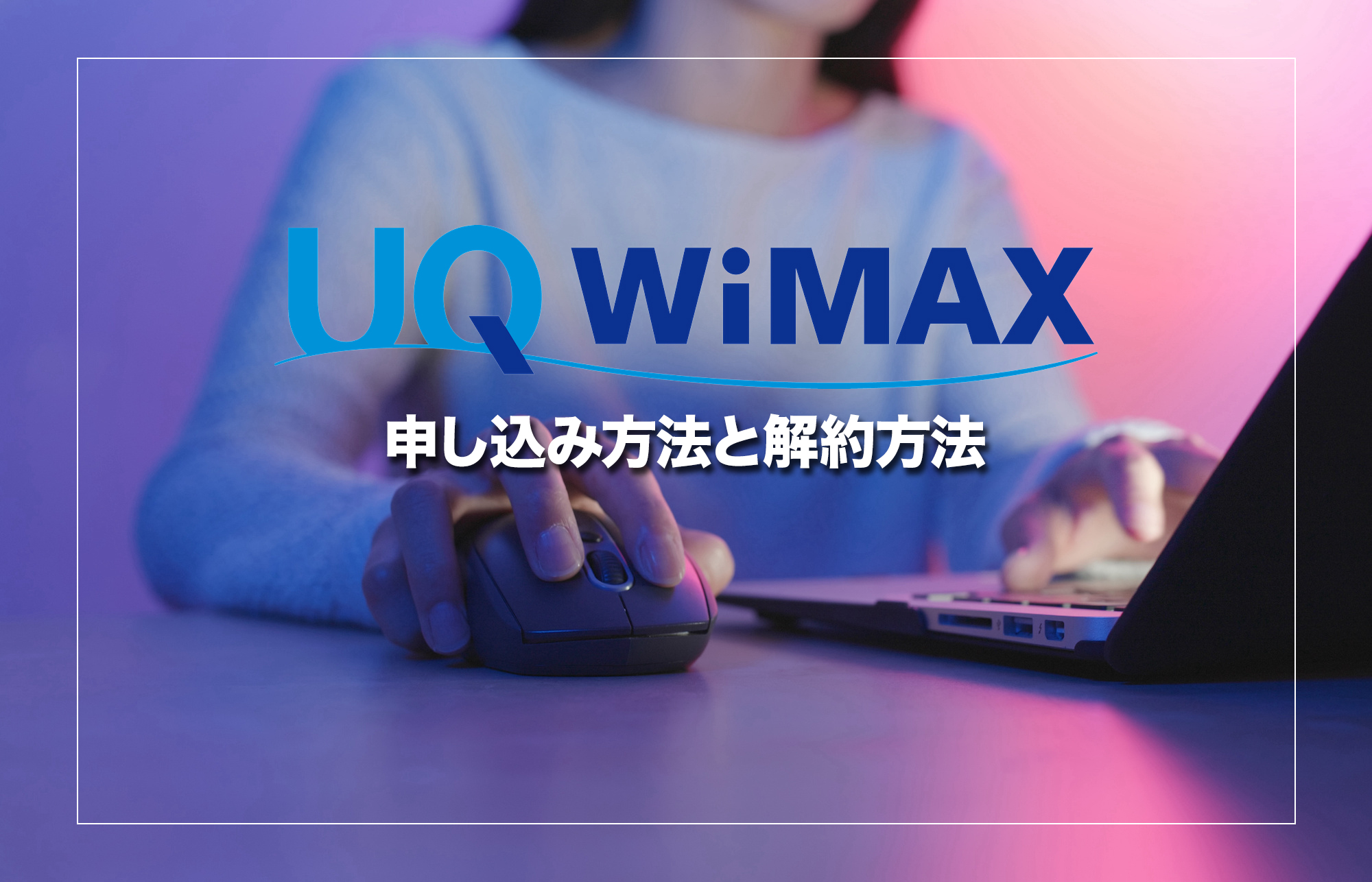 UQ WiMAXホームルーターの申し込み方法と解約方法